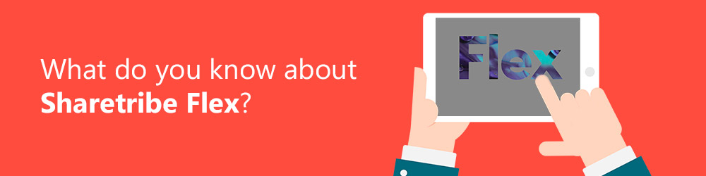 Sharetribe introduced the new SaaS marketplace solution - Flex Sharetribe introduced Flex, the new flexible marketplace solution