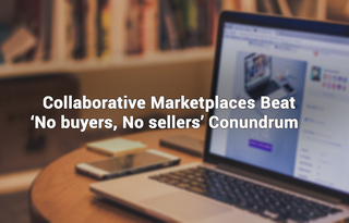 Collaborative marketplaces beat ‘no buyers, no sellers’ conundrum 